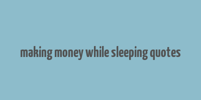 making money while sleeping quotes