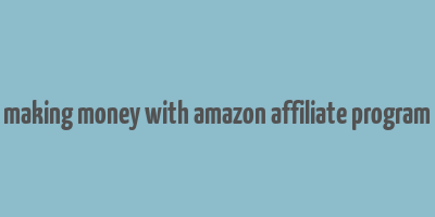 making money with amazon affiliate program