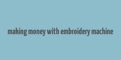 making money with embroidery machine