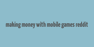 making money with mobile games reddit