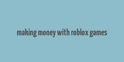 making money with roblox games