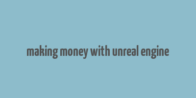 making money with unreal engine