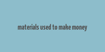 materials used to make money