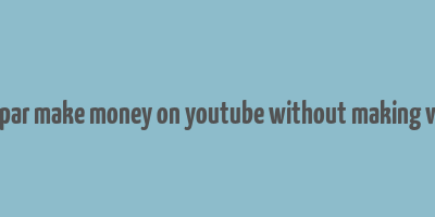 matt par make money on youtube without making videos