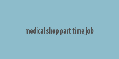 medical shop part time job