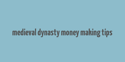 medieval dynasty money making tips