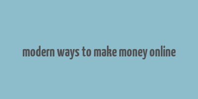 modern ways to make money online