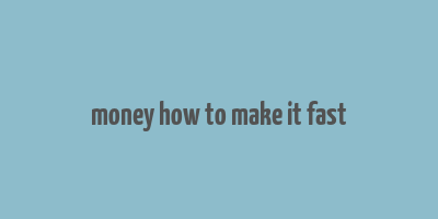 money how to make it fast