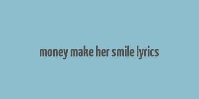 money make her smile lyrics