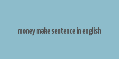 money make sentence in english