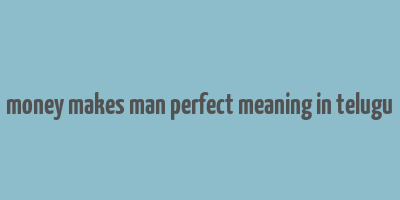 money makes man perfect meaning in telugu