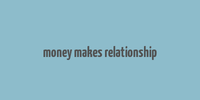 money makes relationship