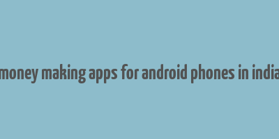 money making apps for android phones in india