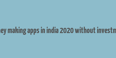 money making apps in india 2020 without investment