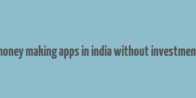 money making apps in india without investment