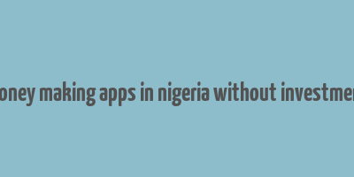 money making apps in nigeria without investment