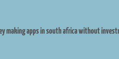 money making apps in south africa without investment