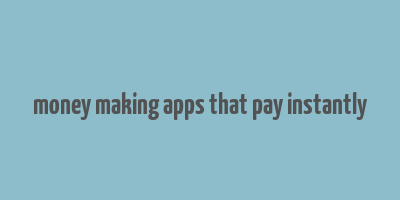 money making apps that pay instantly