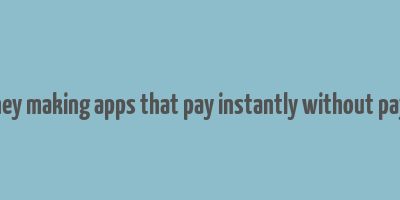 money making apps that pay instantly without paying