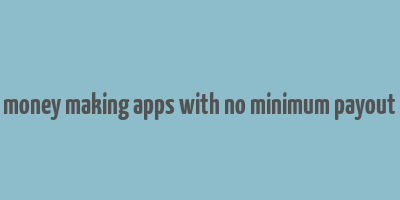 money making apps with no minimum payout