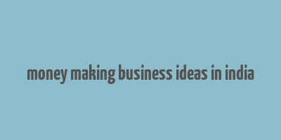 money making business ideas in india