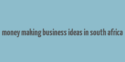 money making business ideas in south africa