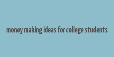 money making ideas for college students