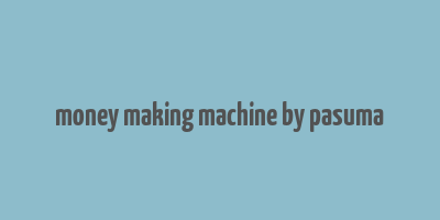 money making machine by pasuma