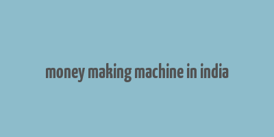 money making machine in india