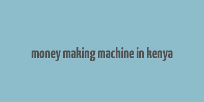 money making machine in kenya