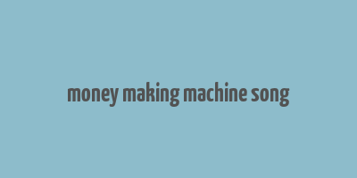 money making machine song