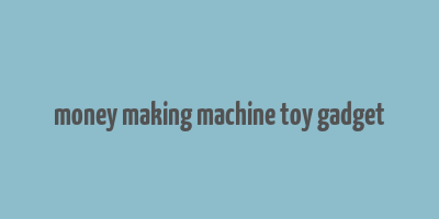 money making machine toy gadget