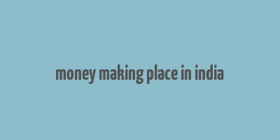 money making place in india