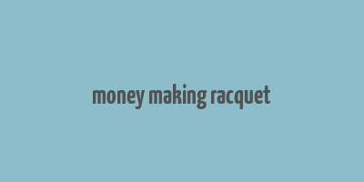 money making racquet