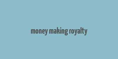 money making royalty