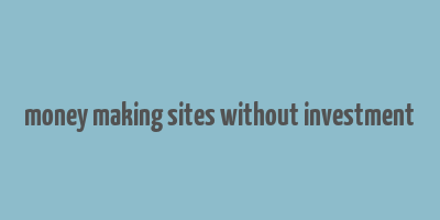 money making sites without investment