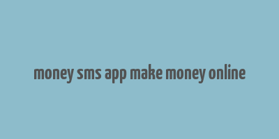 money sms app make money online