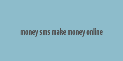 money sms make money online