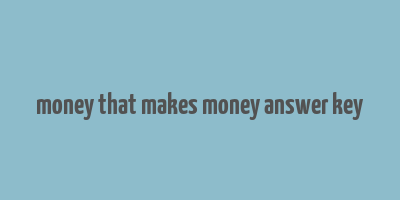 money that makes money answer key