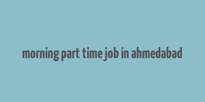 morning part time job in ahmedabad