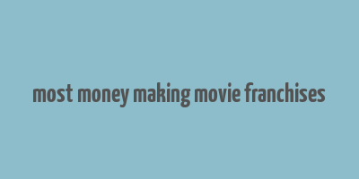 most money making movie franchises