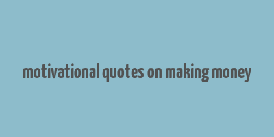 motivational quotes on making money