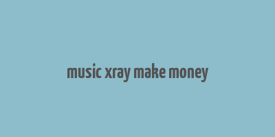 music xray make money