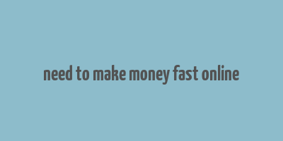 need to make money fast online