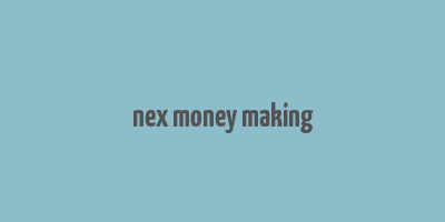 nex money making