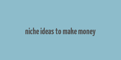 niche ideas to make money