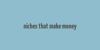 niches that make money