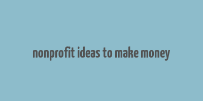 nonprofit ideas to make money