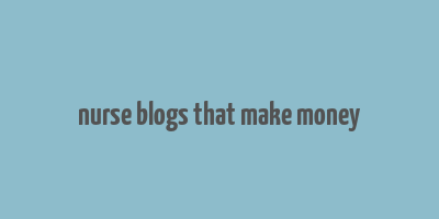 nurse blogs that make money