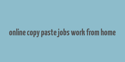 online copy paste jobs work from home